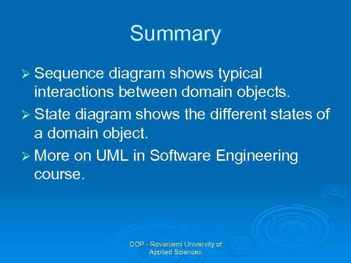 Summary Ø Sequence diagram shows typical interactions between domain objects. Ø State diagram shows