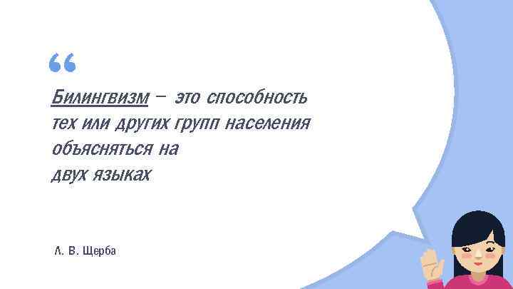“ Билингвизм – это способность тех или других групп населения объясняться на двух языках