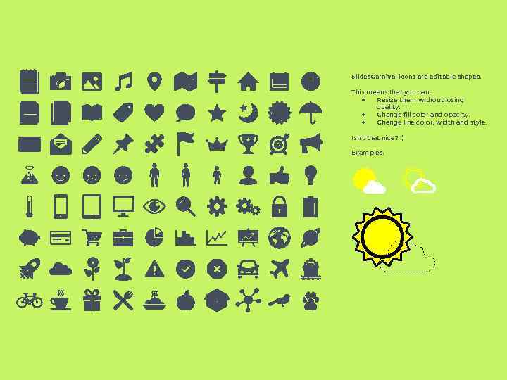 Slides. Carnival icons are editable shapes. This means that you can: ● Resize them