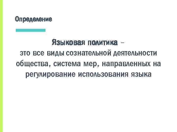 Определение Языковая политика – это все виды сознательной деятельности общества, система мер, направленных на