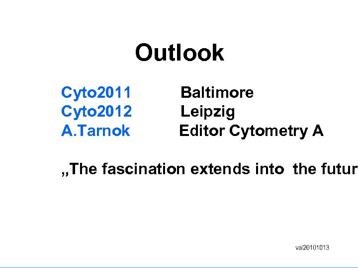 Outlook Cyto 2011 Cyto 2012 A. Tarnok Baltimore Leipzig Editor Cytometry A „The fascination