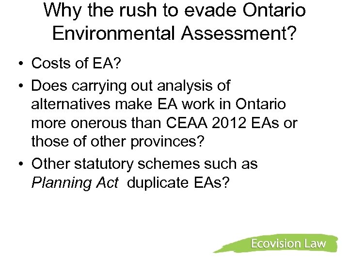 Why the rush to evade Ontario Environmental Assessment? • Costs of EA? • Does