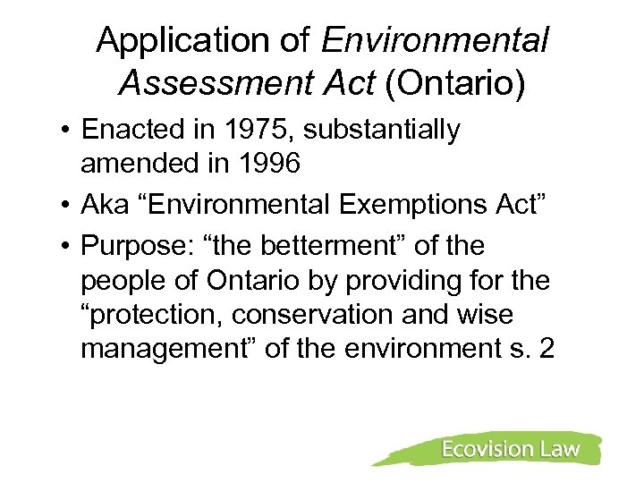 Application of Environmental Assessment Act (Ontario) • Enacted in 1975, substantially amended in 1996