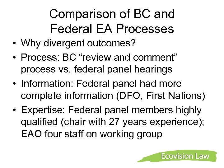 Comparison of BC and Federal EA Processes • Why divergent outcomes? • Process: BC