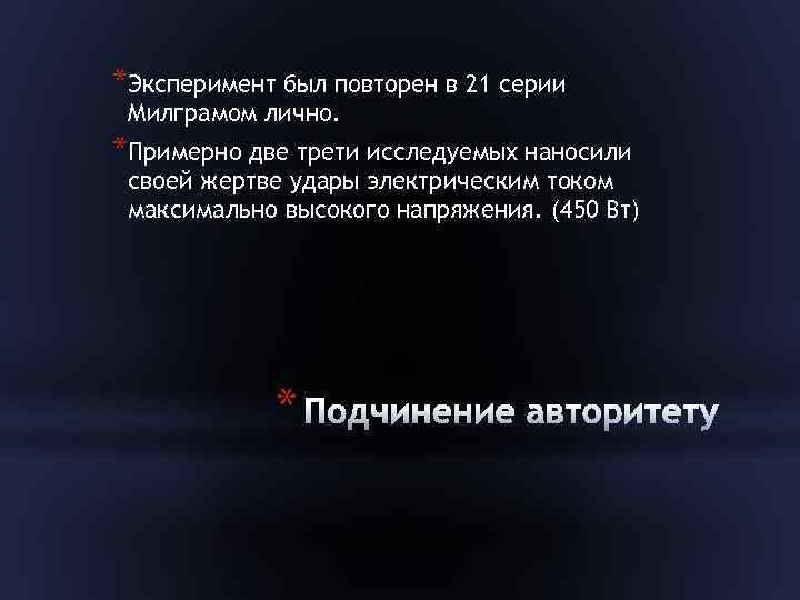 *Эксперимент был повторен в 21 серии Милграмом лично. *Примерно две трети исследуемых наносили своей