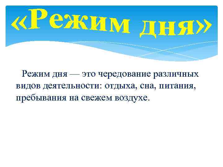 Режим дня — это чередование различных видов деятельности: отдыха, сна, питания, пребывания на свежем