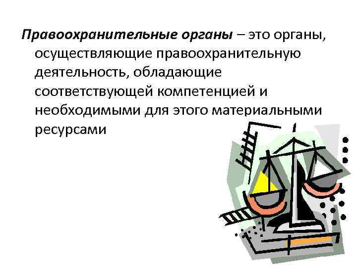 Правоохранительные органы – это органы, осуществляющие правоохранительную деятельность, обладающие соответствующей компетенцией и необходимыми для