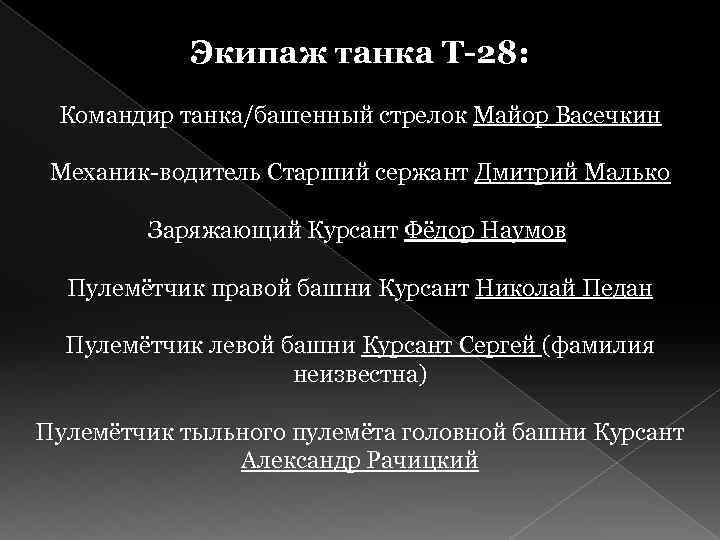 Экипаж танка Т-28: Командир танка/башенный стрелок Майор Васечкин Механик-водитель Старший сержант Дмитрий Малько Заряжающий