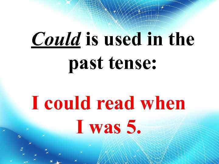 Could is used in the past tense: I could read when I was 5.