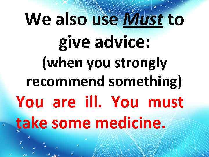 We also use Must to give advice: (when you strongly recommend something) You are