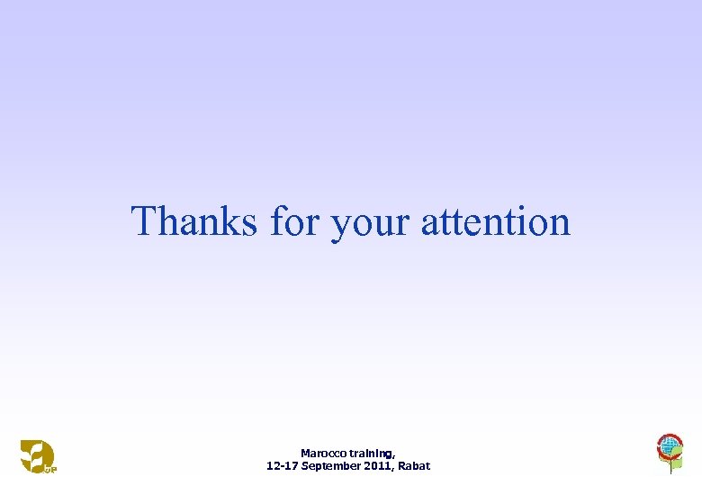 Thanks for your attention Marocco training, 12 -17 September 2011, Rabat 