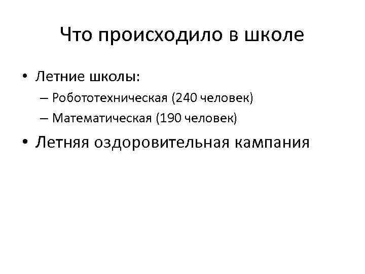 Что происходило в школе • Летние школы: – Робототехническая (240 человек) – Математическая (190