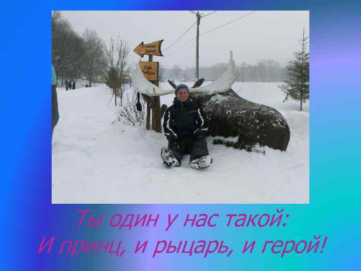 Ты один у нас такой: И принц, и рыцарь, и герой! 