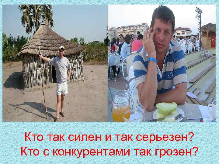  Кто так силен и так серьезен? Кто с конкурентами так грозен? 