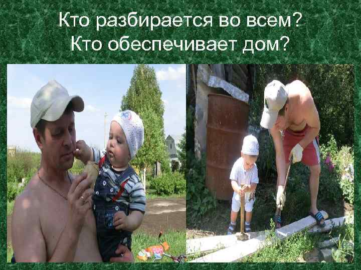 Кто разбирается во всем? Кто обеспечивает дом? 