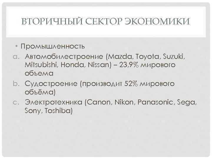 ВТОРИЧНЫЙ СЕКТОР ЭКОНОМИКИ • Промышленность a. Автомобилестроение (Mazda, Toyota, Suzuki, Mitsubishi, Honda, Nissan) –