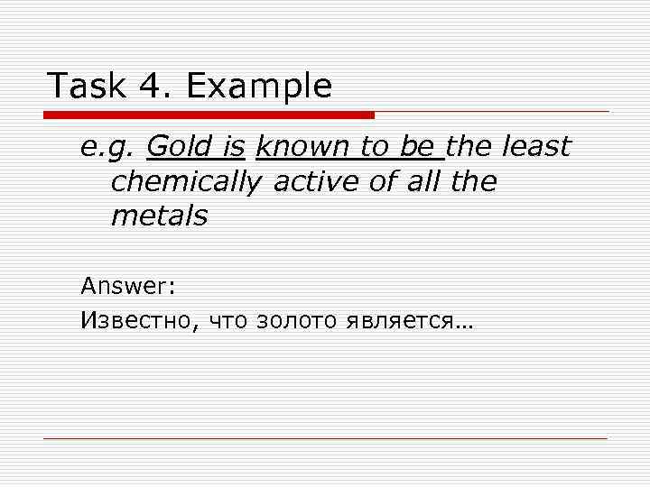 Task 4. Example e. g. Gold is known to be the least chemically active