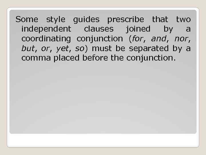 Some style guides prescribe that two independent clauses joined by a coordinating conjunction (for,