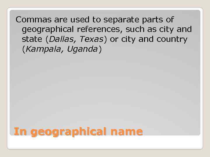 Commas are used to separate parts of geographical references, such as city and state