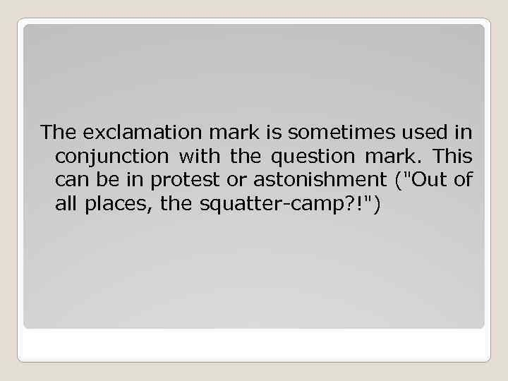 The exclamation mark is sometimes used in conjunction with the question mark. This can