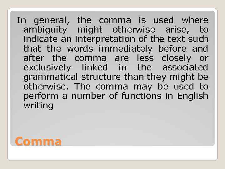 In general, the comma is used where ambiguity might otherwise arise, to indicate an