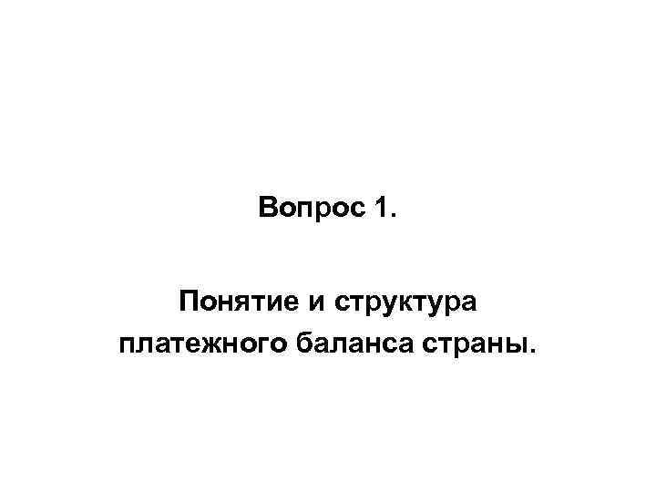 Вопрос 1. Понятие и структура платежного баланса страны. 