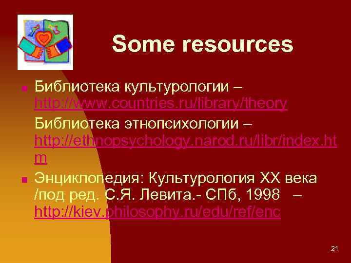 Some resources Библиотека культурологии – http: //www. countries. ru/library/theory Библиотека этнопсихологии – http: //ethnopsychology.