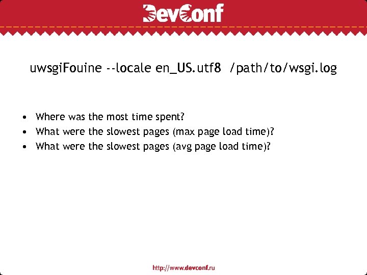 uwsgi. Fouine --locale en_US. utf 8 /path/to/wsgi. log • Where was the most time