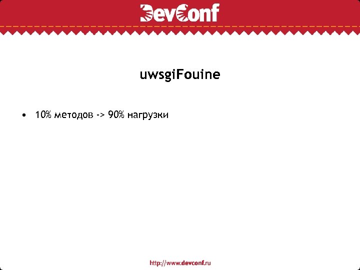 uwsgi. Fouine • 10% методов -> 90% нагрузки 