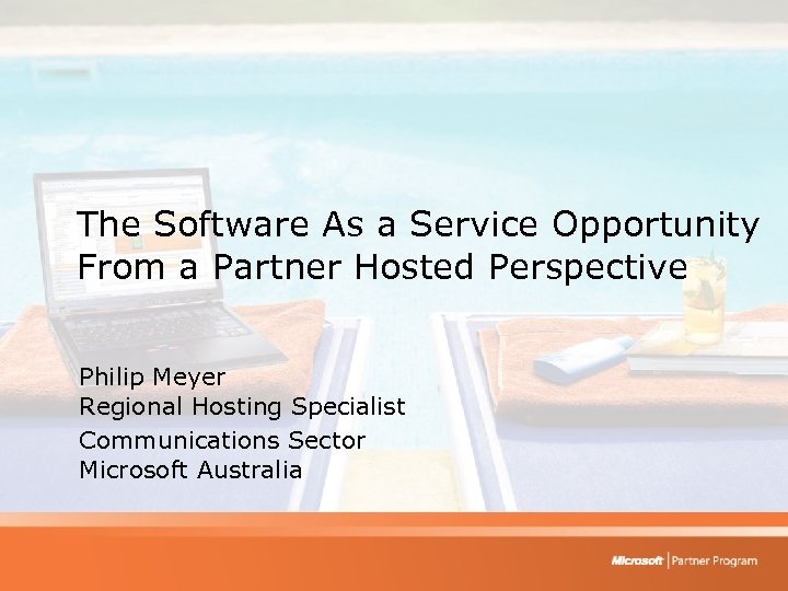 The Software As a Service Opportunity From a Partner Hosted Perspective Philip Meyer Regional