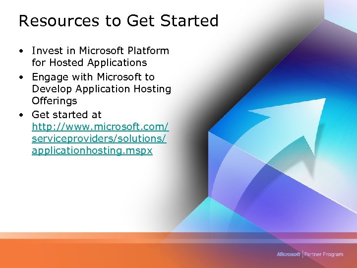 Resources to Get Started • Invest in Microsoft Platform for Hosted Applications • Engage