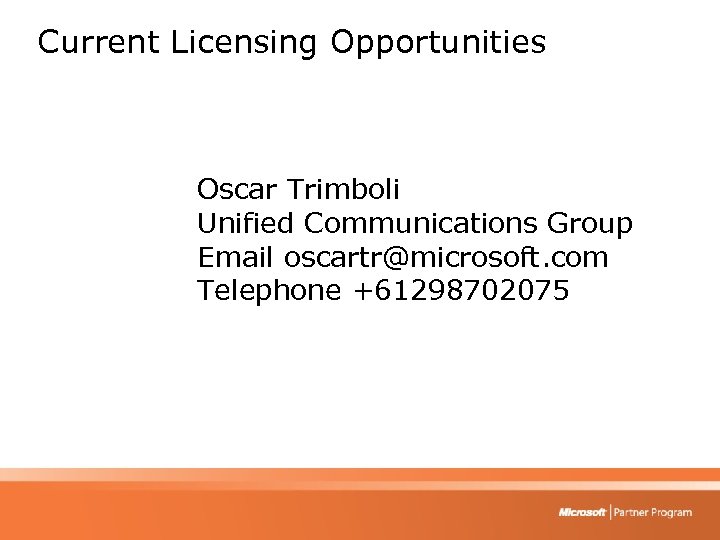 Current Licensing Opportunities Oscar Trimboli Unified Communications Group Email oscartr@microsoft. com Telephone +61298702075 