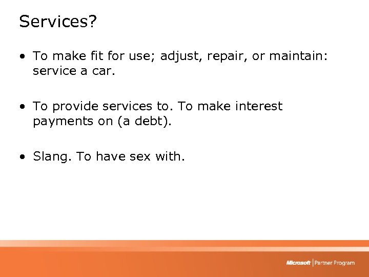 Services? • To make fit for use; adjust, repair, or maintain: service a car.