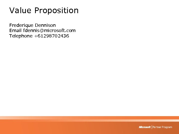 Value Proposition Frederique Dennison Email fdennis@microsoft. com Telephone +61298702436 