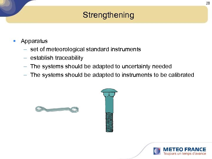 20 Strengthening § Apparatus – set of meteorological standard instruments – establish traceability –