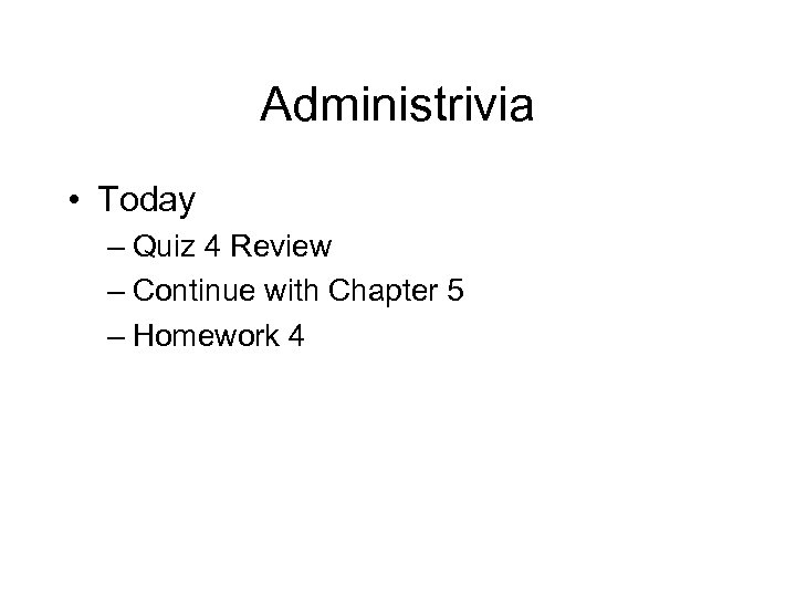 Administrivia • Today – Quiz 4 Review – Continue with Chapter 5 – Homework