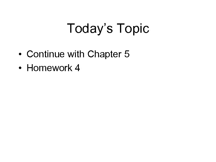 Today’s Topic • Continue with Chapter 5 • Homework 4 