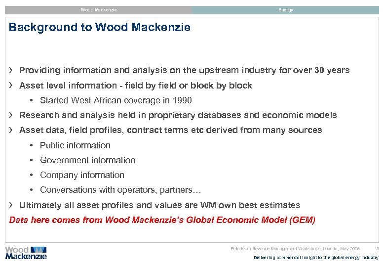 Wood Mackenzie Energy Background to Wood Mackenzie Providing information and analysis on the upstream
