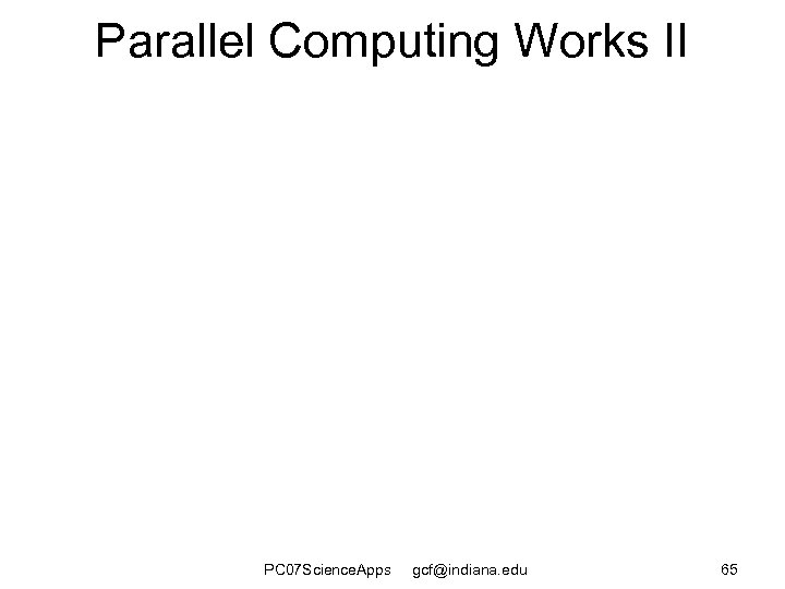 Parallel Computing Works II PC 07 Science. Apps gcf@indiana. edu 65 