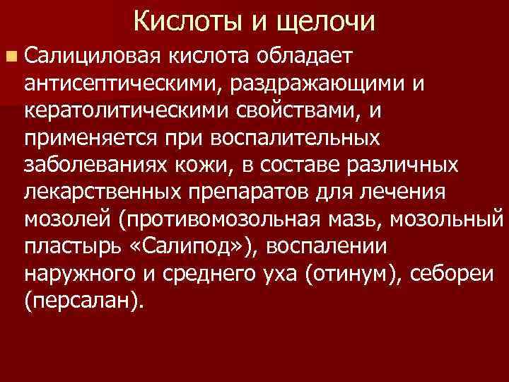 Кислоты и щелочи n Салициловая кислота обладает антисептическими, раздражающими и кератолитическими свойствами, и применяется