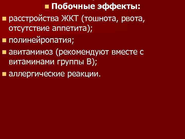 . n Побочные эффекты: n расстройства ЖКТ (тошнота, рвота, отсутствие аппетита); n полинейропатия; n
