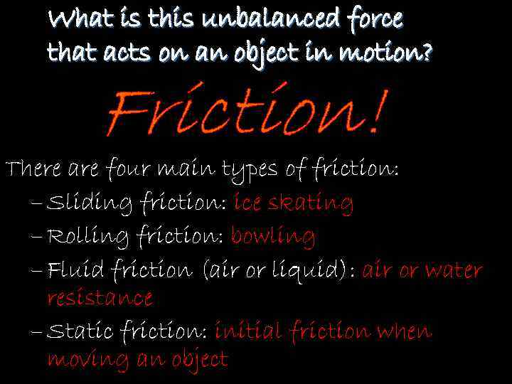 What is this unbalanced force that acts on an object in motion? There are