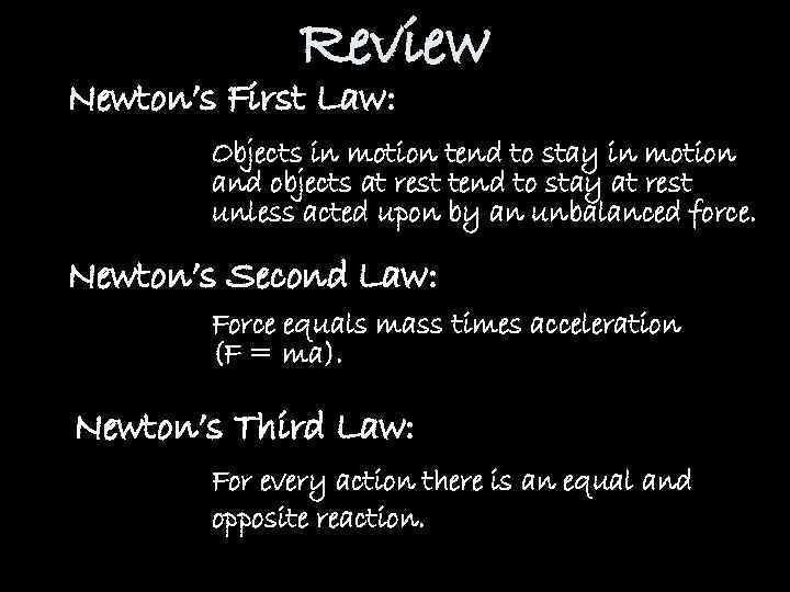 Review Newton’s First Law: Objects in motion tend to stay in motion and objects