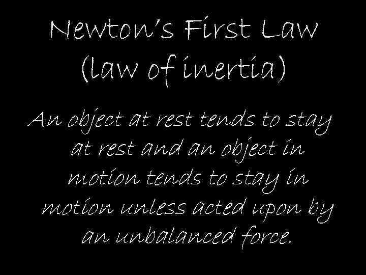 Newton’s First Law (law of inertia) An object at rest tends to stay at