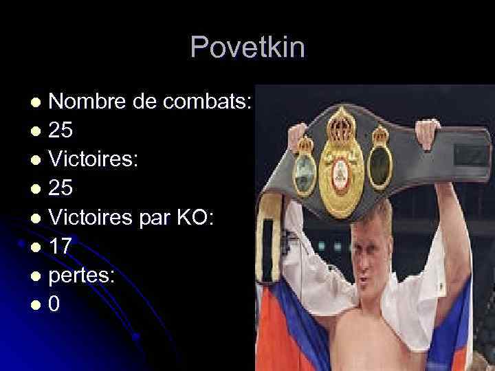 Povetkin Nombre de combats: l 25 l Victoires par KO: l 17 l pertes: