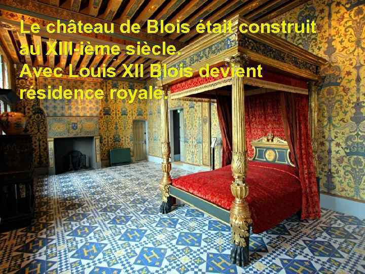 Le château de Blois était construit au XIII-ième siècle. Avec Louis XII Blois devient