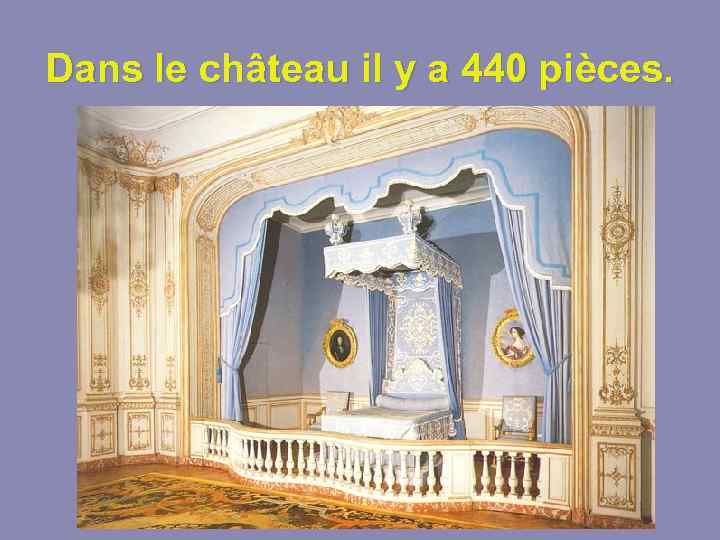 Dans le château il y a 440 pièces. 