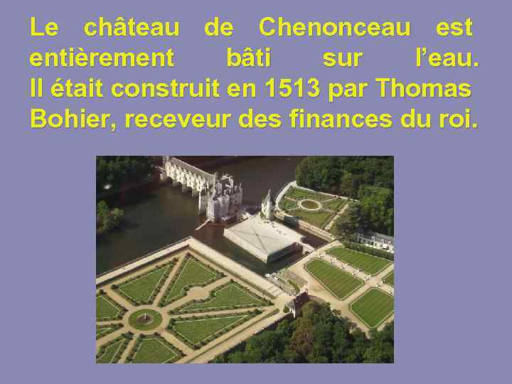 Le château de Chenonceau est entièrement bâti sur l’eau. Il était construit en 1513