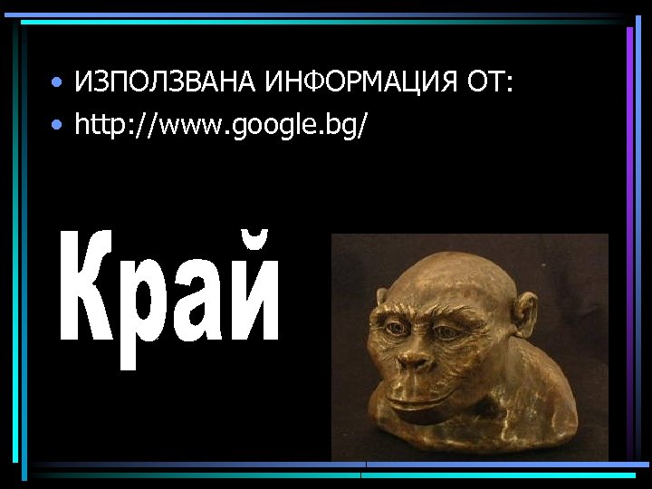  • ИЗПОЛЗВАНА ИНФОРМАЦИЯ ОТ: • http: //www. google. bg/ 
