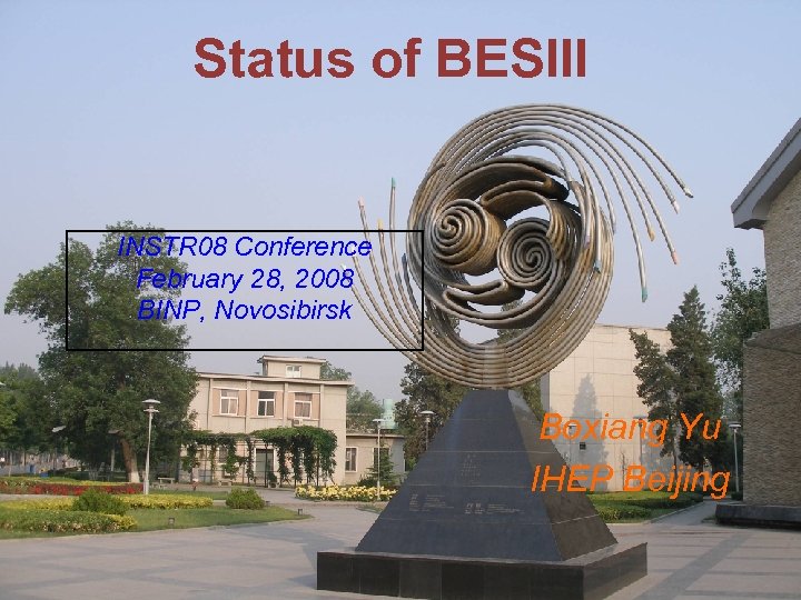 Status of BESIII INSTR 08 Conference February 28, 2008 BINP, Novosibirsk Boxiang Yu IHEP